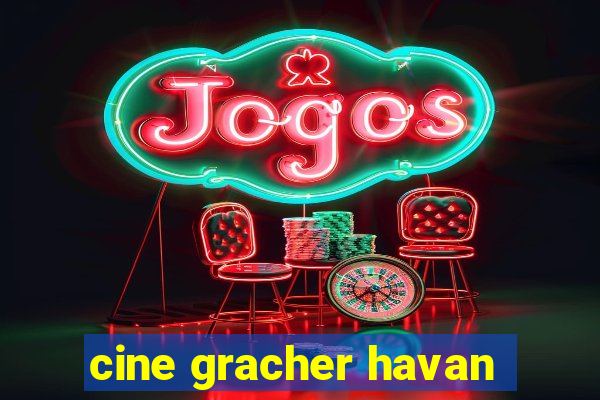 cine gracher havan